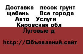 Доставка , песок грунт щебень . - Все города Авто » Услуги   . Кировская обл.,Луговые д.